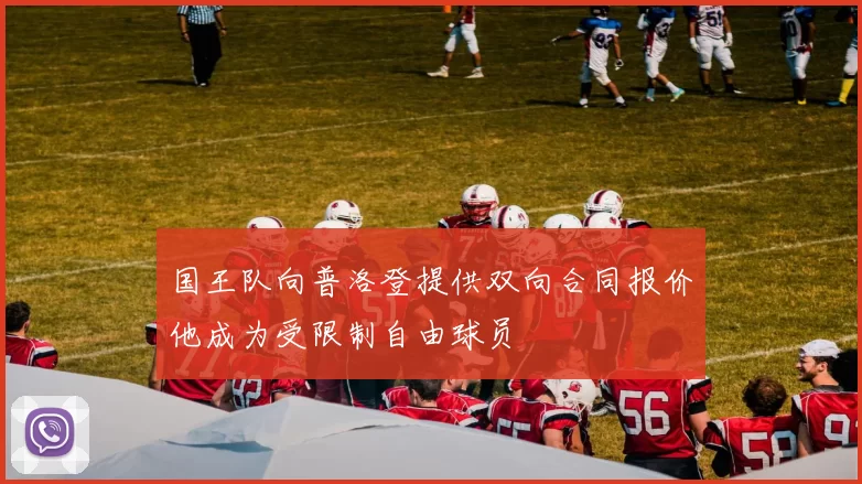 国王队向普洛登提供双向合同报价他成为受限制自由球员